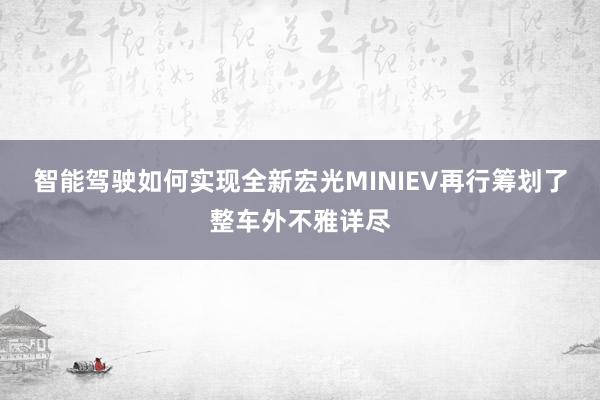 智能驾驶如何实现全新宏光MINIEV再行筹划了整车外不雅详尽