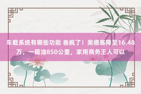 车载系统有哪些功能 卷疯了！奥德赛降至16.48万，一箱油850公里，家用商务王人可以