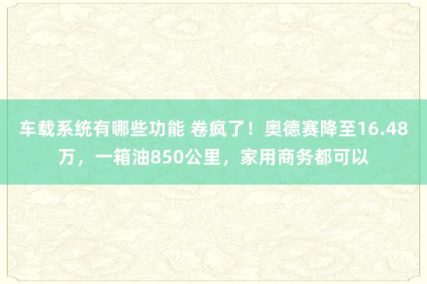 车载系统有哪些功能 卷疯了！奥德赛降至16.48万，一箱油850公里，家用商务都可以