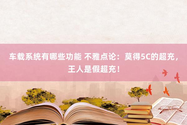 车载系统有哪些功能 不雅点论：莫得5C的超充，王人是假超充！