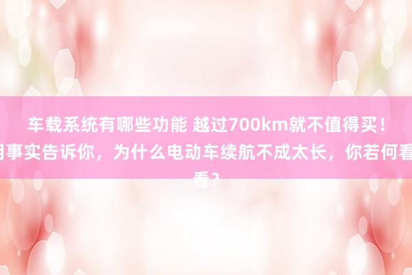 车载系统有哪些功能 越过700km就不值得买！用事实告诉你，为什么电动车续航不成太长，你若何看？