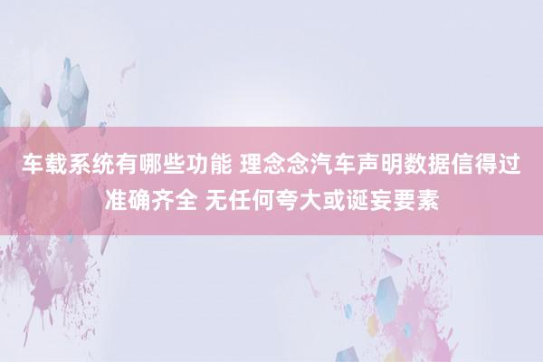 车载系统有哪些功能 理念念汽车声明数据信得过准确齐全 无任何夸大或诞妄要素